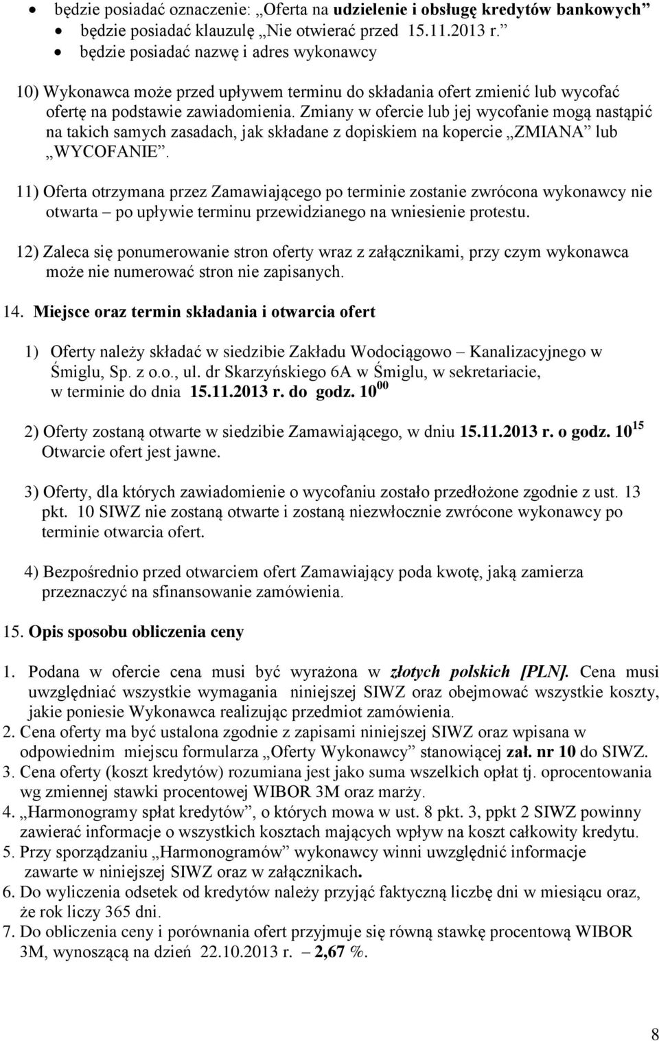 Zmiany w ofercie lub jej wycofanie mogą nastąpić na takich samych zasadach, jak składane z dopiskiem na kopercie ZMIANA lub WYCOFANIE.