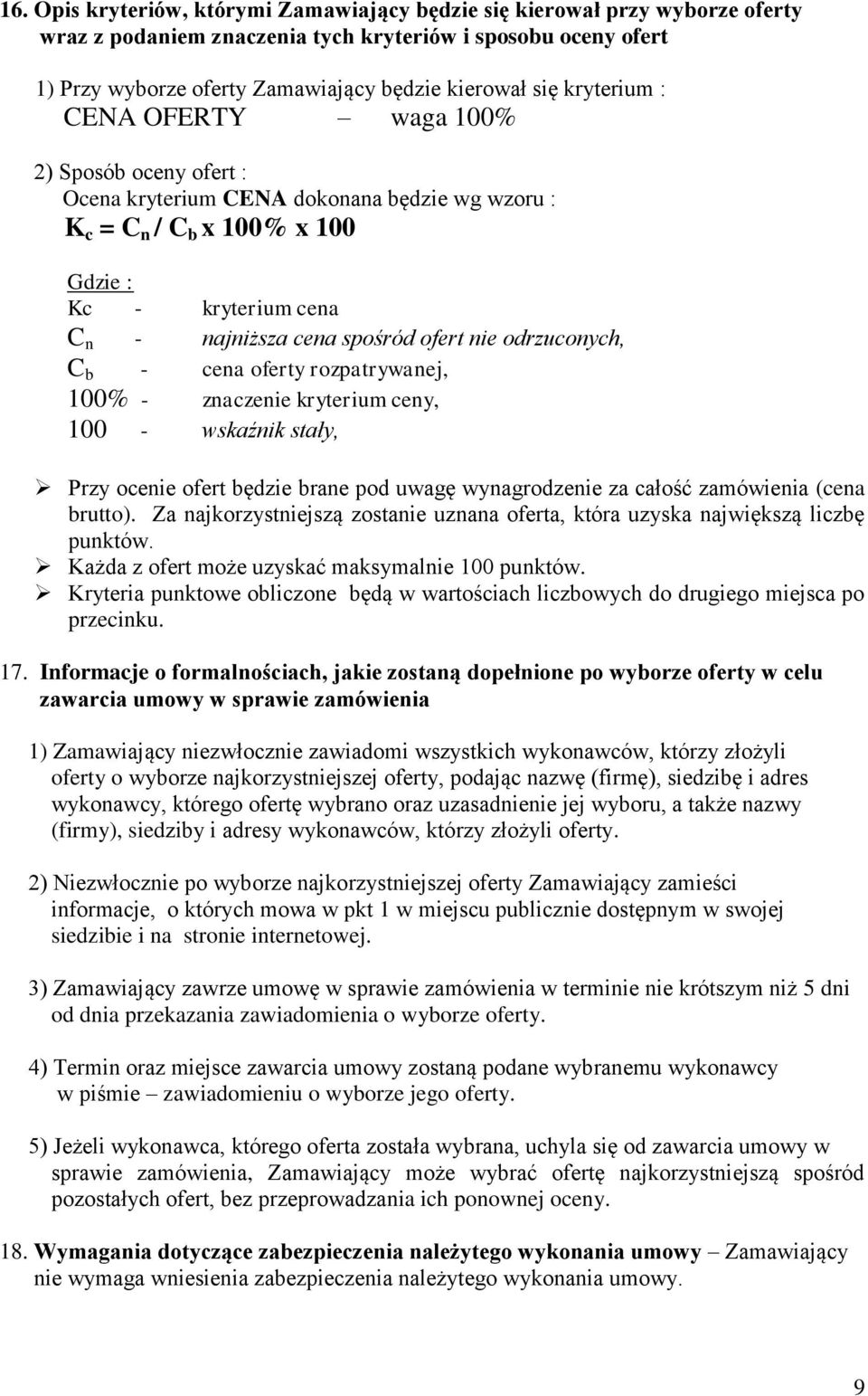 nie odrzuconych, C b - cena oferty rozpatrywanej, 100% - znaczenie kryterium ceny, 100 - wskaźnik stały, Przy ocenie ofert będzie brane pod uwagę wynagrodzenie za całość zamówienia (cena brutto).