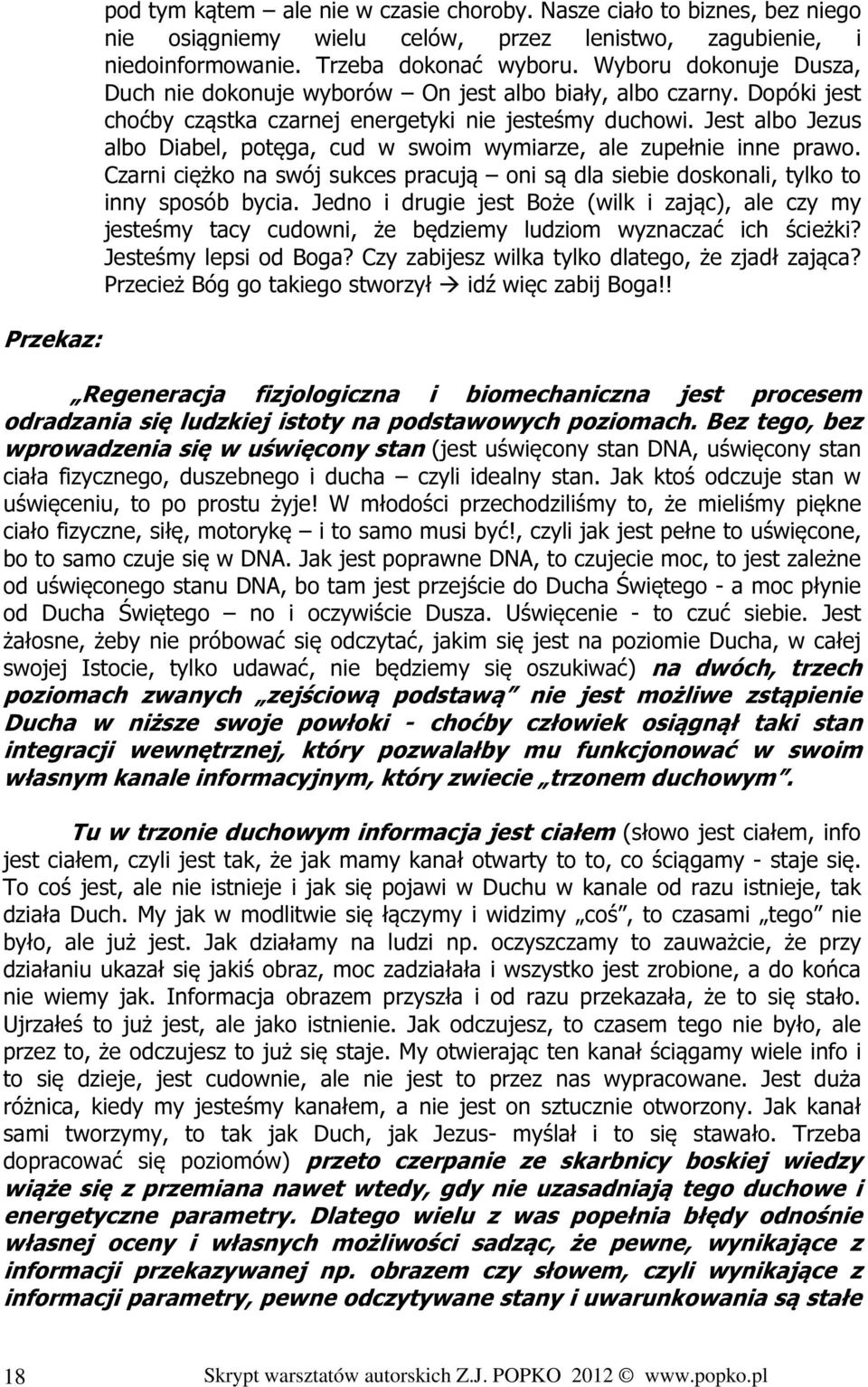 Jest albo Jezus albo Diabel, potęga, cud w swoim wymiarze, ale zupełnie inne prawo. Czarni ciężko na swój sukces pracują oni są dla siebie doskonali, tylko to inny sposób bycia.