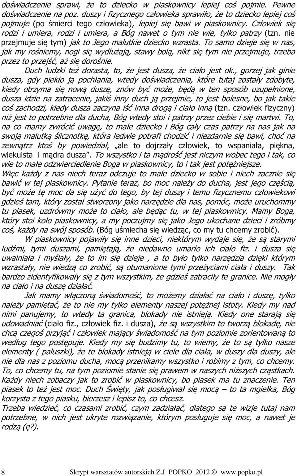 Człowiek się rodzi i umiera, rodzi i umiera, a Bóg nawet o tym nie wie, tylko patrzy (tzn. nie przejmuje się tym) jak to Jego malutkie dziecko wzrasta.