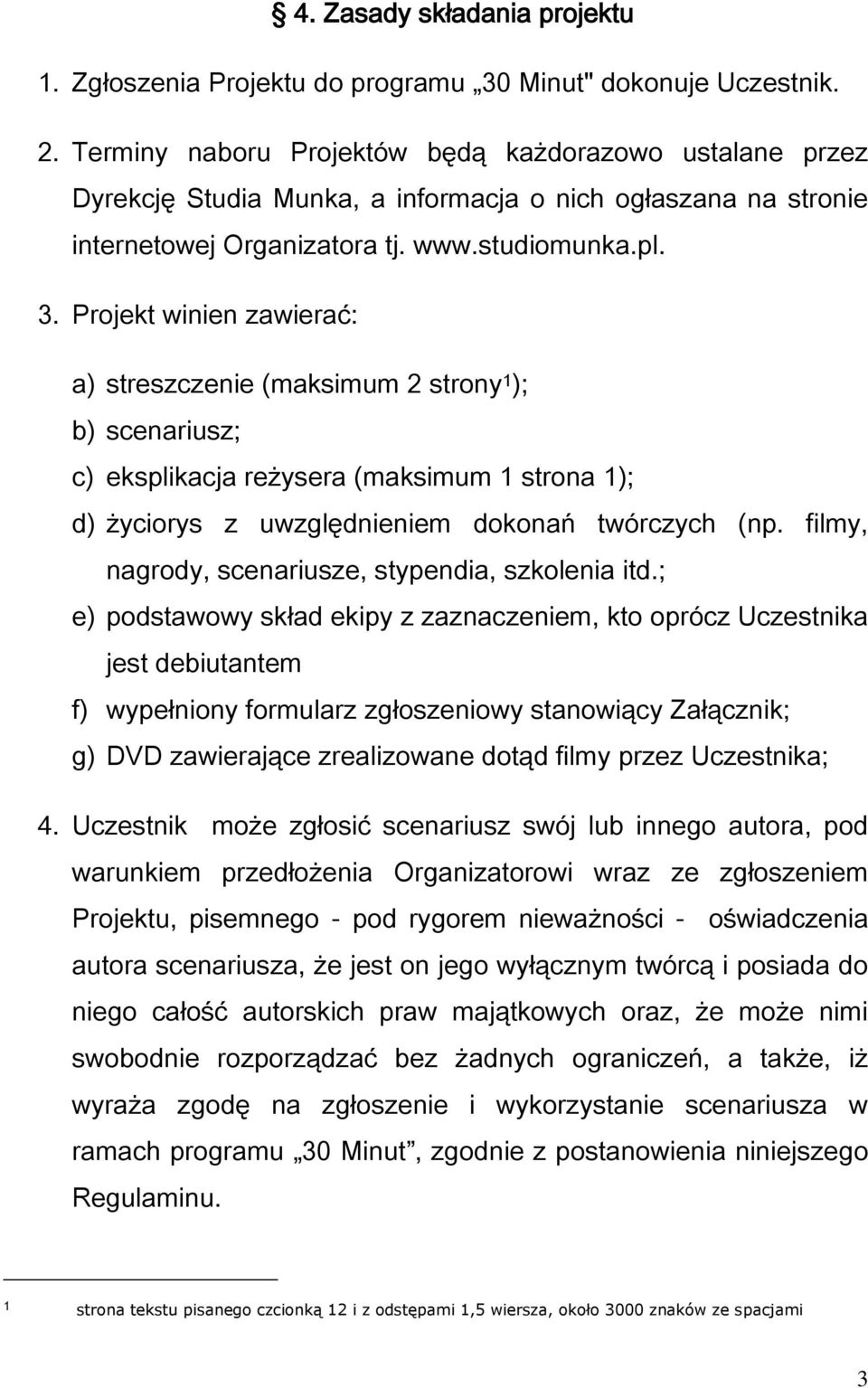 Projekt winien zawierać: a) streszczenie (maksimum 2 strony 1 ); b) scenariusz; c) eksplikacja reżysera (maksimum 1 strona 1); d) życiorys z uwzględnieniem dokonań twórczych (np.