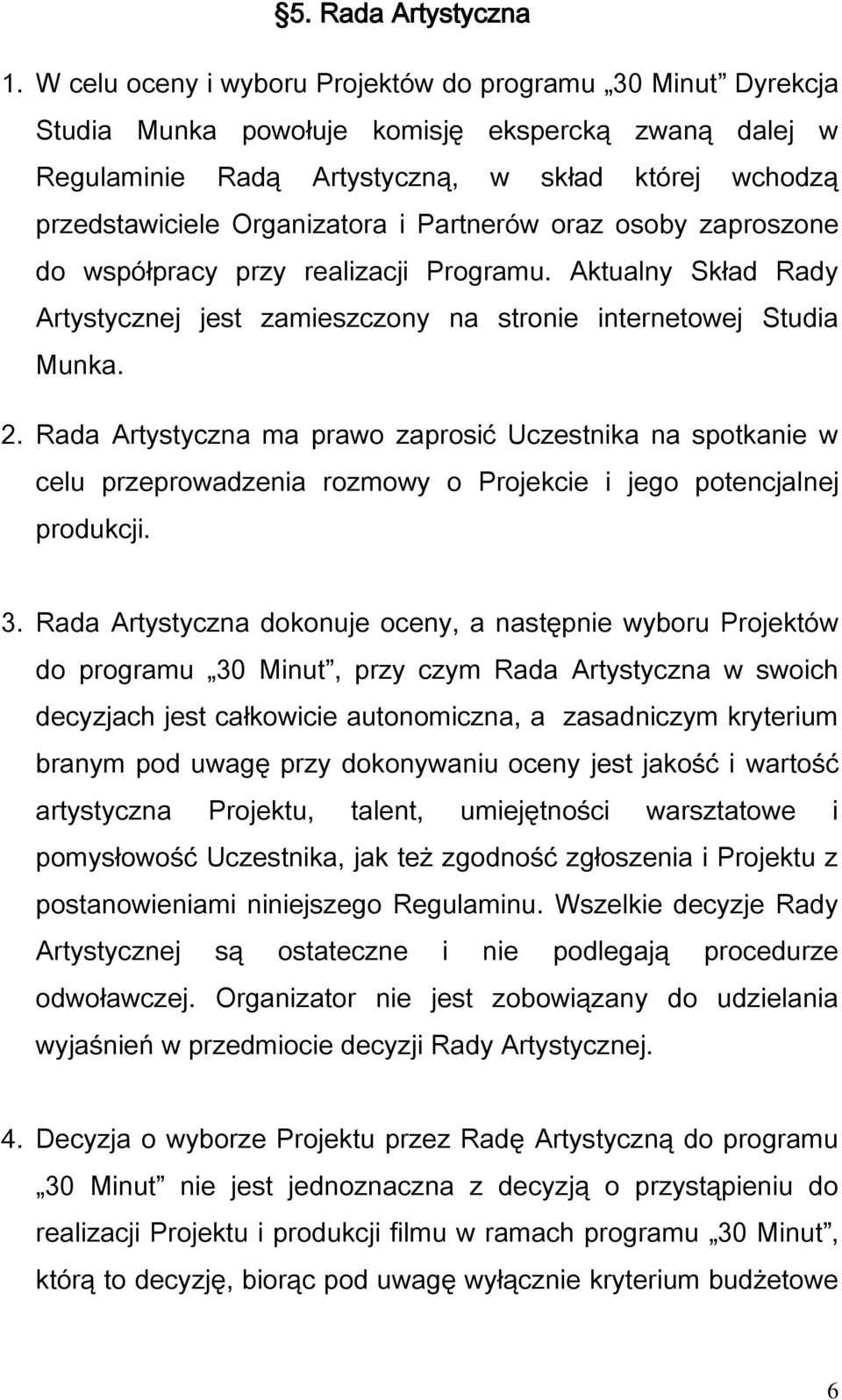 Partnerów oraz osoby zaproszone do współpracy przy realizacji Programu. Aktualny Skład Rady Artystycznej jest zamieszczony na stronie internetowej Studia Munka. 2.