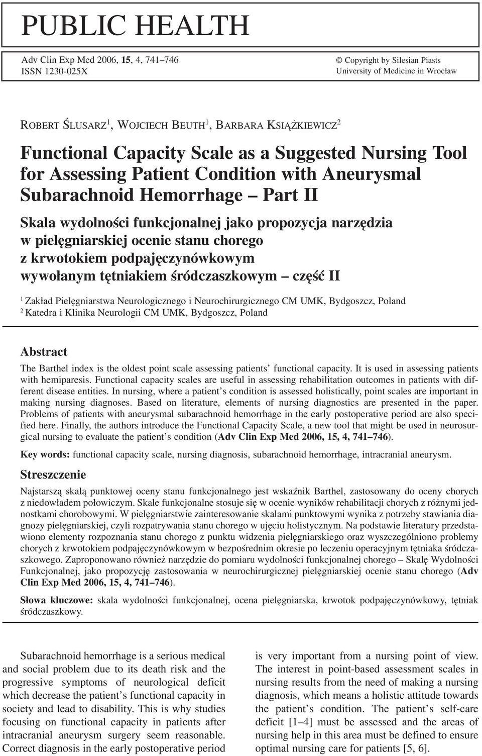 ocenie stanu chorego z krwotokiem podpajęczynówkowym wywołanym tętniakiem śródczaszkowym część II 1 Zakład Pielęgniarstwa Neurologicznego i Neurochirurgicznego CM UMK, Bydgoszcz, Poland 2 Katedra i