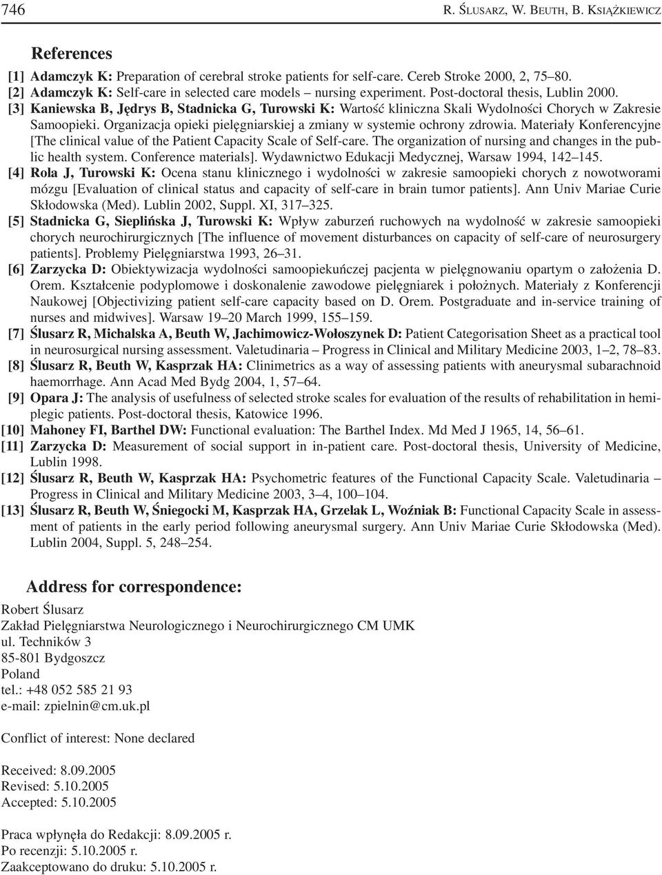 [3] Kaniewska B, Jędrys B, Stadnicka G, Turowski K: Wartość kliniczna Skali Wydolności Chorych w Zakresie Samoopieki. Organizacja opieki pielęgniarskiej a zmiany w systemie ochrony zdrowia.