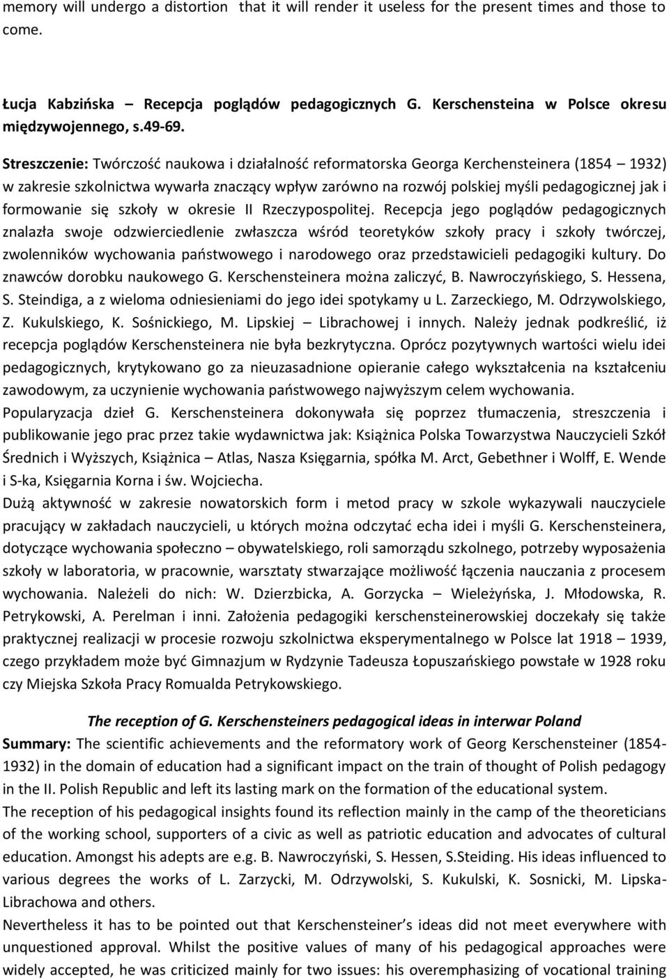 Streszczenie: Twórczość naukowa i działalność reformatorska Georga Kerchensteinera (1854 1932) w zakresie szkolnictwa wywarła znaczący wpływ zarówno na rozwój polskiej myśli pedagogicznej jak i