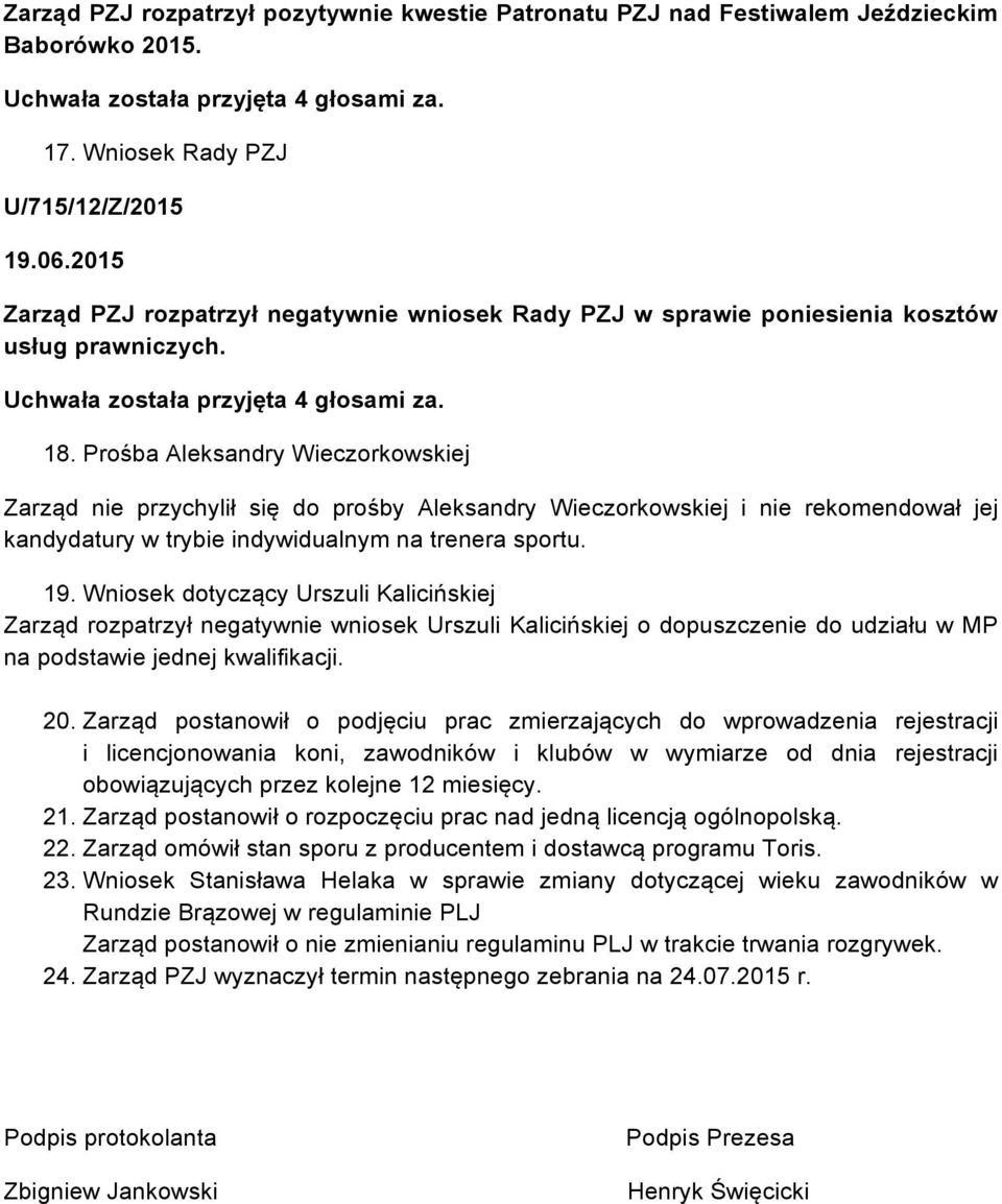 Prośba Aleksandry Wieczorkowskiej Zarząd nie przychylił się do prośby Aleksandry Wieczorkowskiej i nie rekomendował jej kandydatury w trybie indywidualnym na trenera sportu. 19.