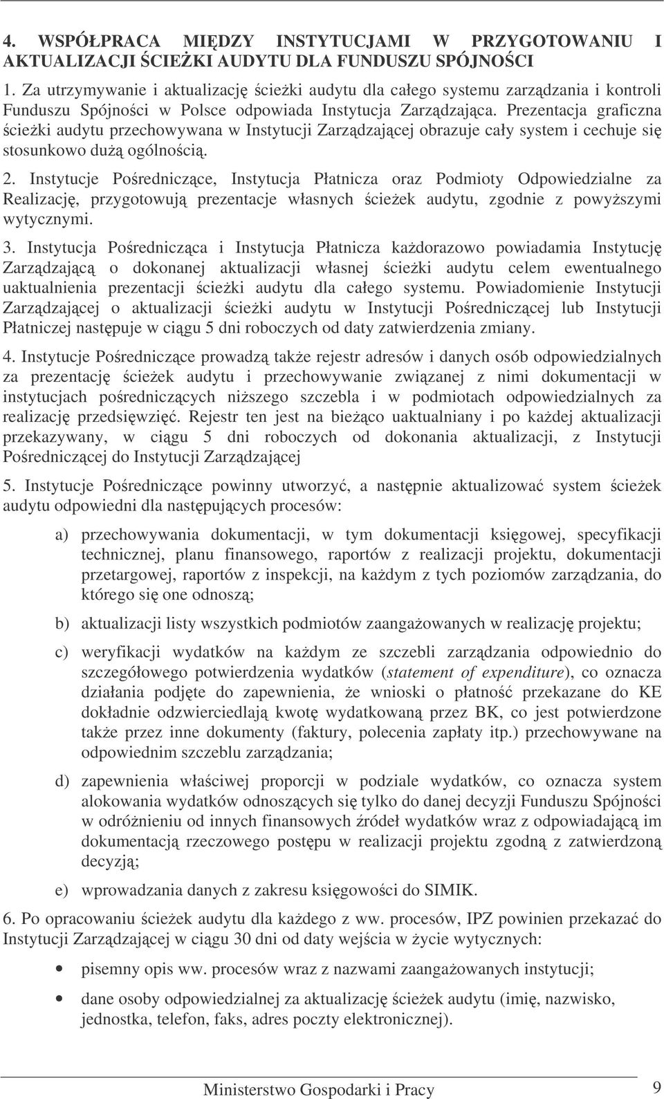 Prezentacja graficzna cieki audytu przechowywana w Instytucji Zarzdzajcej obrazuje cały system i cechuje si stosunkowo du ogólnoci. 2.