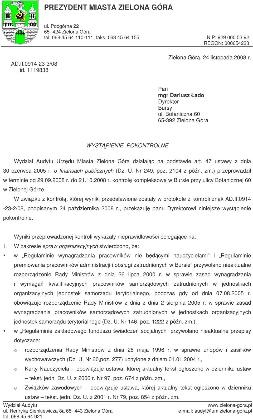 47 ustawy z dnia 30 czerwca 2005 r. finansach publicznych (Dz. U. Nr 249, pz. 2104 z pón. zm.) przeprwadził w terminie d 29.09.2008 r. d 21.10.2008 r. kntrl kmpleksw w Bursie przy ulicy Btanicznej 60 w Zielnej Górze.