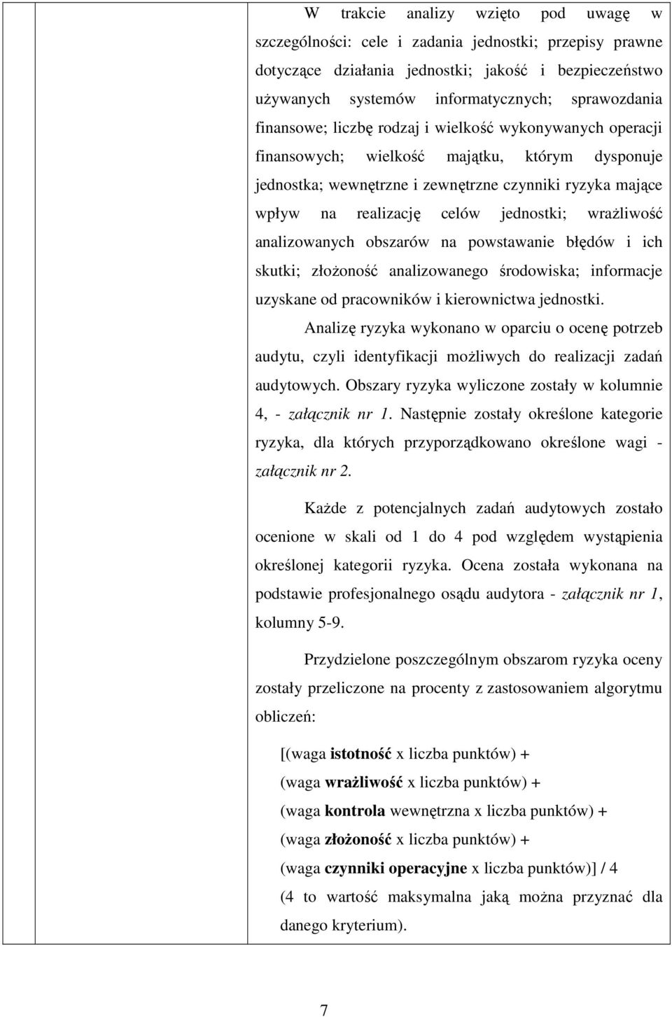 jednostki; wraŝliwość analizowanych obszarów na powstawanie błędów i ich skutki; złoŝoność analizowanego środowiska; informacje uzyskane od pracowników i kierownictwa jednostki.