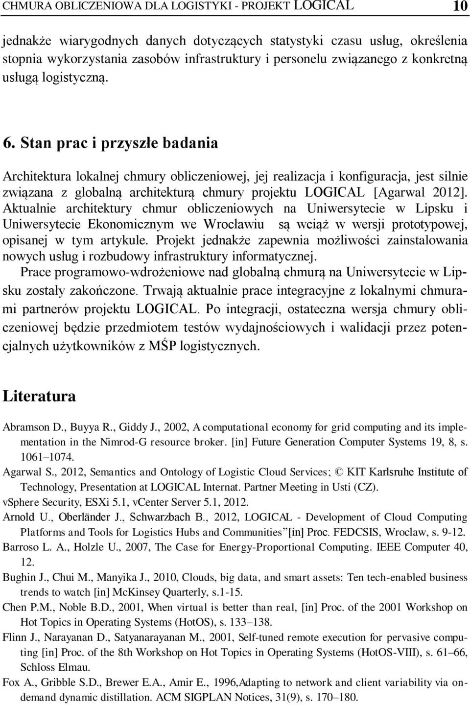 Stan prac i przyszłe badania Architektura lokalnej chmury obliczeniowej, jej realizacja i konfiguracja, jest silnie związana z globalną architekturą chmury projektu LOGICAL [Agarwal 2012].