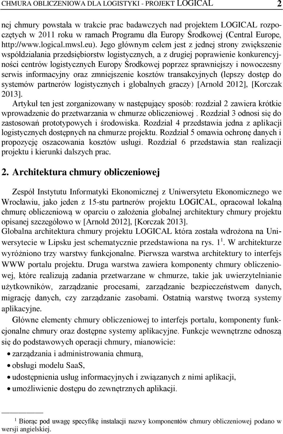 Jego głównym celem jest z jednej strony zwiększenie współdziałania przedsiębiorstw logistycznych, a z drugiej poprawienie konkurencyjności centrów logistycznych Europy Środkowej poprzez sprawniejszy