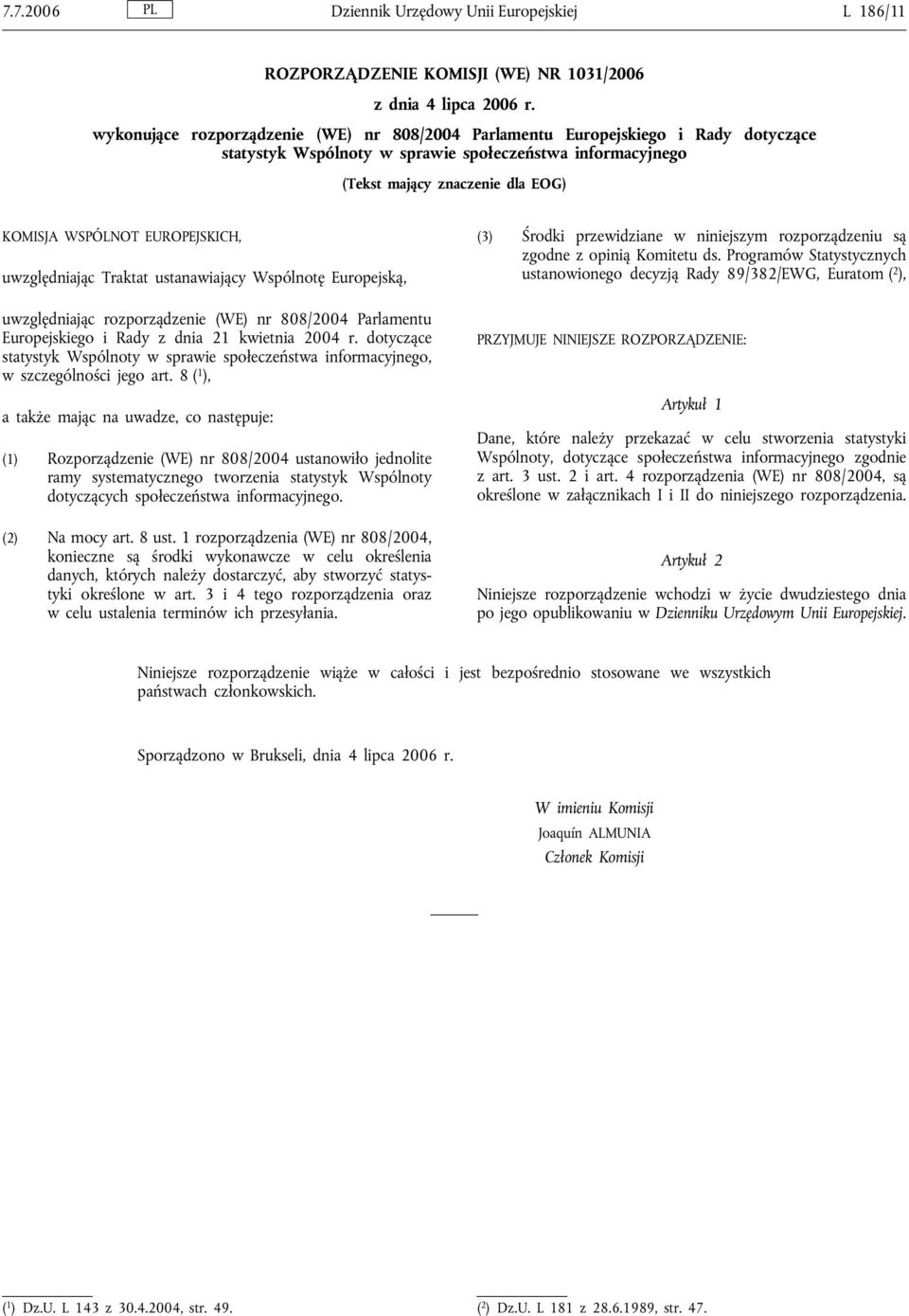 EUROPEJSKICH, uwzględniając Traktat ustanawiający Wspólnotę Europejską, uwzględniając rozporządzenie (WE) nr 808/2004 Parlamentu Europejskiego i Rady z dnia 21 kwietnia 2004 r.