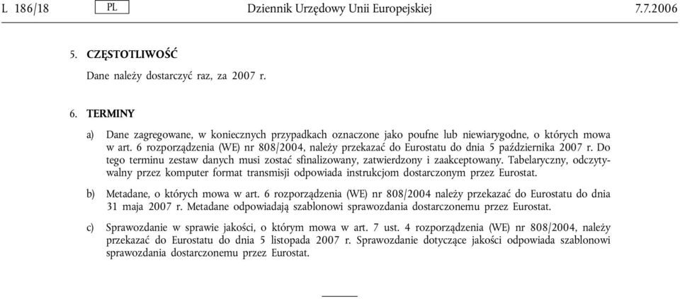 6 rozporządzenia (WE) nr 808/2004, należy przekazać do Eurostatu do dnia 5 października 2007 r. Do tego terminu zestaw danych musi zostać sfinalizowany, zatwierdzony i zaakceptowany.
