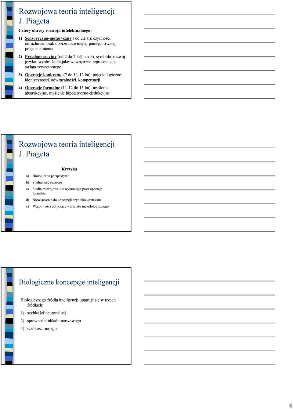 zewnętrznego 3) Operacje konkretne (7 do 11-12 lat): pojęcia logiczne: identyczności, odwracalności, kompensacji 4) Operacje formalne (11-12 do 15 lat): myślenie abstrakcyjne, myślenie