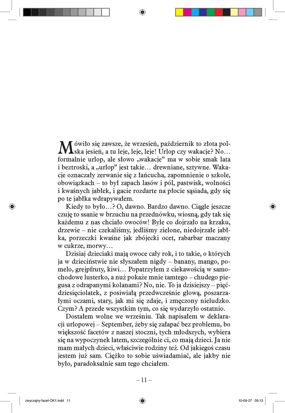 Wakacje oznaczały zerwanie się z łańcucha, zapomnienie o szkole, obowiązkach to był zapach lasów i pól, pastwisk, wolności i kwaśnych jabłek, i gacie rozdarte na płocie sąsiada, gdy się po te jabłka