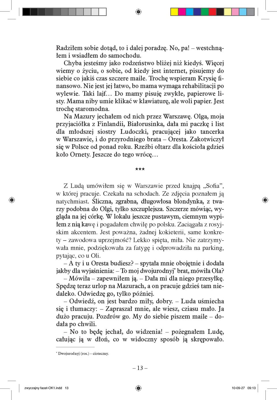 Taki lajf Do mamy pisuję zwykłe, papierowe listy. Mama niby umie klikać w klawiaturę, ale woli papier. Jest trochę staromodna. Na Mazury jechałem od nich przez Warszawę.