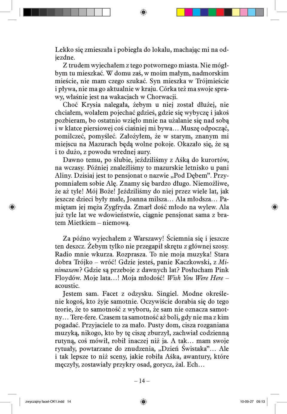 Choć Krysia nalegała, żebym u niej został dłużej, nie chciałem, wolałem pojechać gdzieś, gdzie się wybyczę i jakoś pozbieram, bo ostatnio wzięło mnie na użalanie się nad sobą i w klatce piersiowej