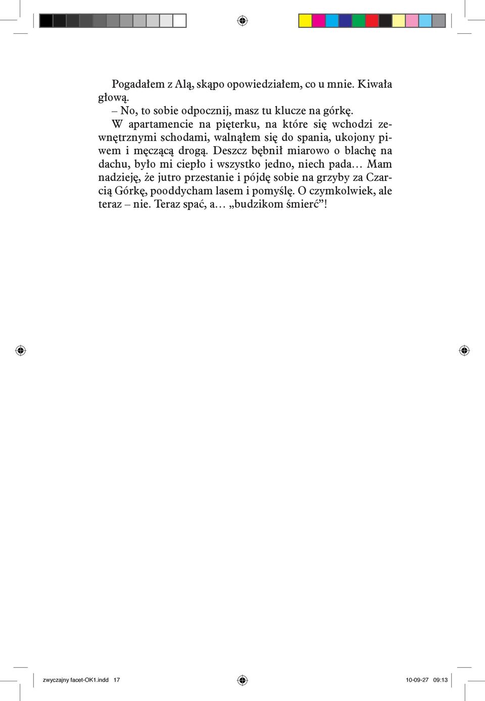 Deszcz bębnił miarowo o blachę na dachu, było mi ciepło i wszystko jedno, niech pada Mam nadzieję, że jutro przestanie i pójdę sobie