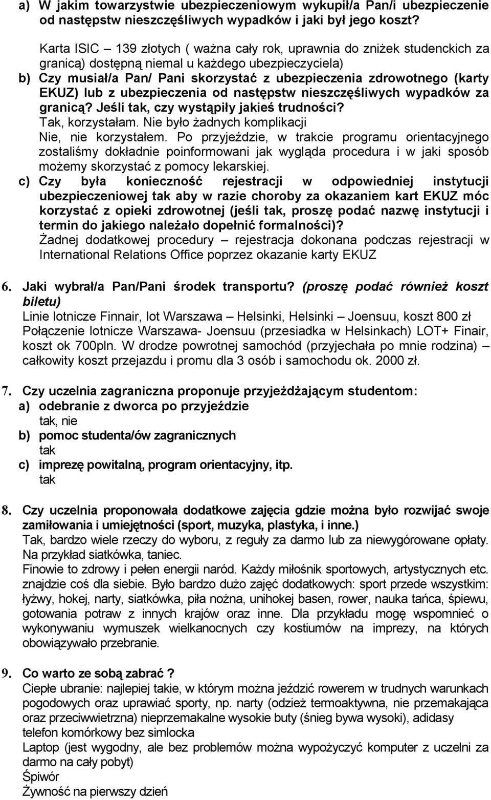 EKUZ) lub z ubezpieczenia od następstw nieszczęśliwych wypadków za granicą? Jeśli, czy wystąpiły jakieś trudności? Tak, korzystałam. Nie było żadnych komplikacji Nie, nie korzystałem.