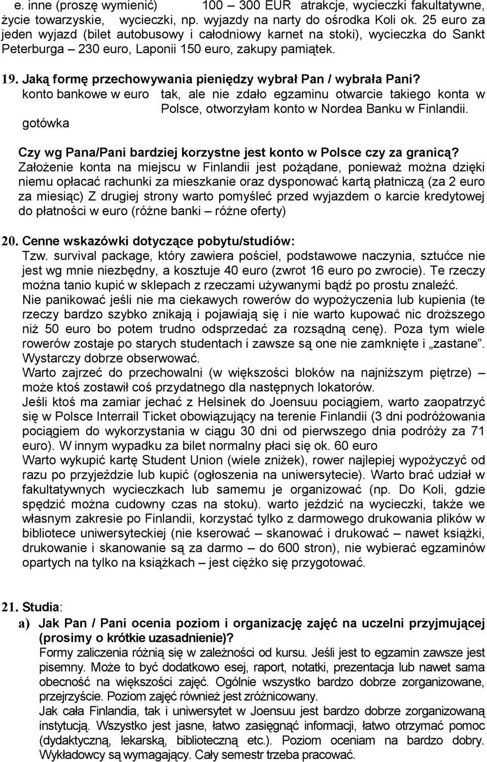 Jaką formę przechowywania pieniędzy wybrał Pan / wybrała Pani? konto bankowe w euro, ale nie zdało egzaminu otwarcie iego konta w Polsce, otworzyłam konto w Nordea Banku w Finlandii.