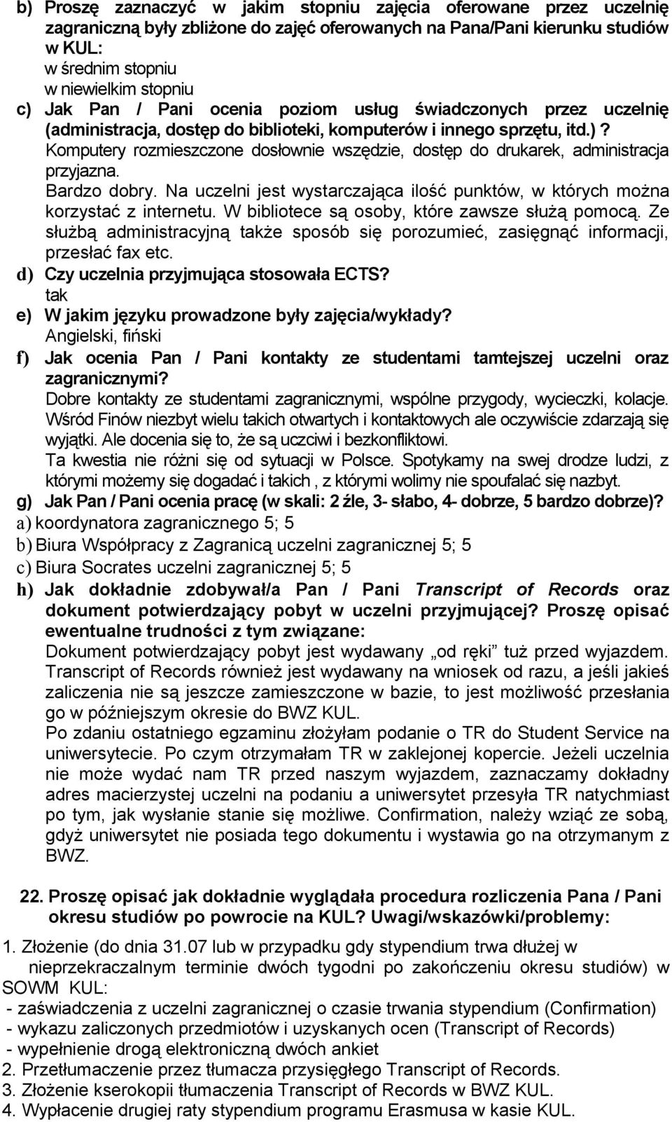 Komputery rozmieszczone dosłownie wszędzie, dostęp do drukarek, administracja przyjazna. Bardzo dobry. Na uczelni jest wystarczająca ilość punktów, w których można korzystać z internetu.