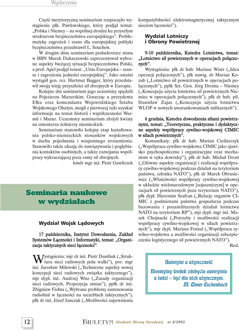 W drugim dniu seminarium podsekretarz stanu w BBN Marek Dukaczewski zaprezentowa wybrane aspekty bie àcej sytuacji bezpieczeƒstwa Polski, a prof.