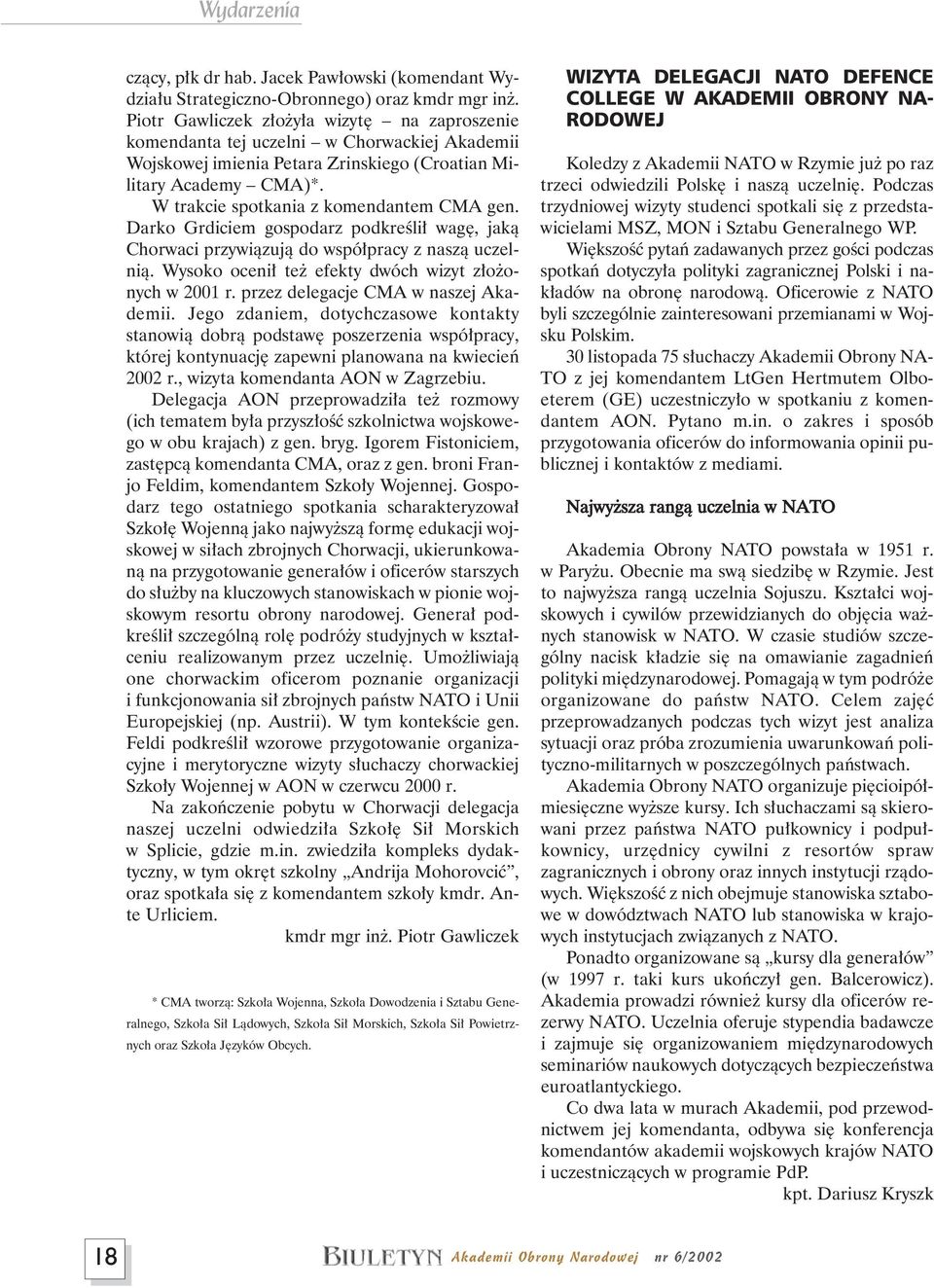 W trakcie spotkania z komendantem CMA gen. Darko Grdiciem gospodarz podkreêli wag, jakà Chorwaci przywiàzujà do wspó pracy z naszà uczelnià. Wysoko oceni te efekty dwóch wizyt z o onych w 2001 r.