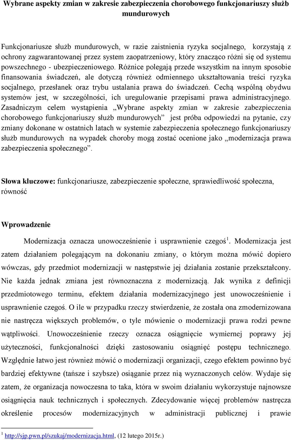 Różnice polegają przede wszystkim na innym sposobie finansowania świadczeń, ale dotyczą również odmiennego ukształtowania treści ryzyka socjalnego, przesłanek oraz trybu ustalania prawa do świadczeń.