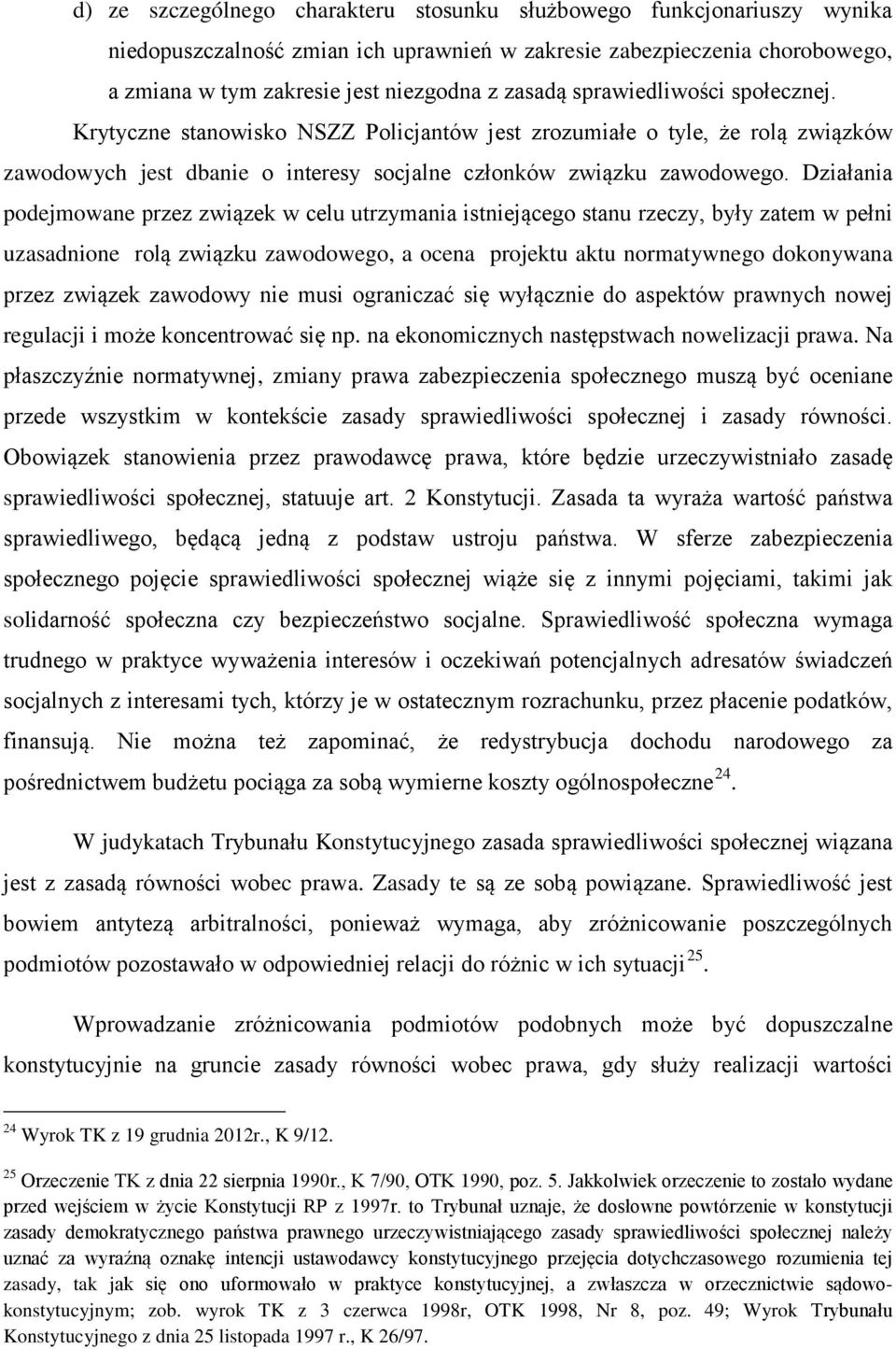 Działania podejmowane przez związek w celu utrzymania istniejącego stanu rzeczy, były zatem w pełni uzasadnione rolą związku zawodowego, a ocena projektu aktu normatywnego dokonywana przez związek