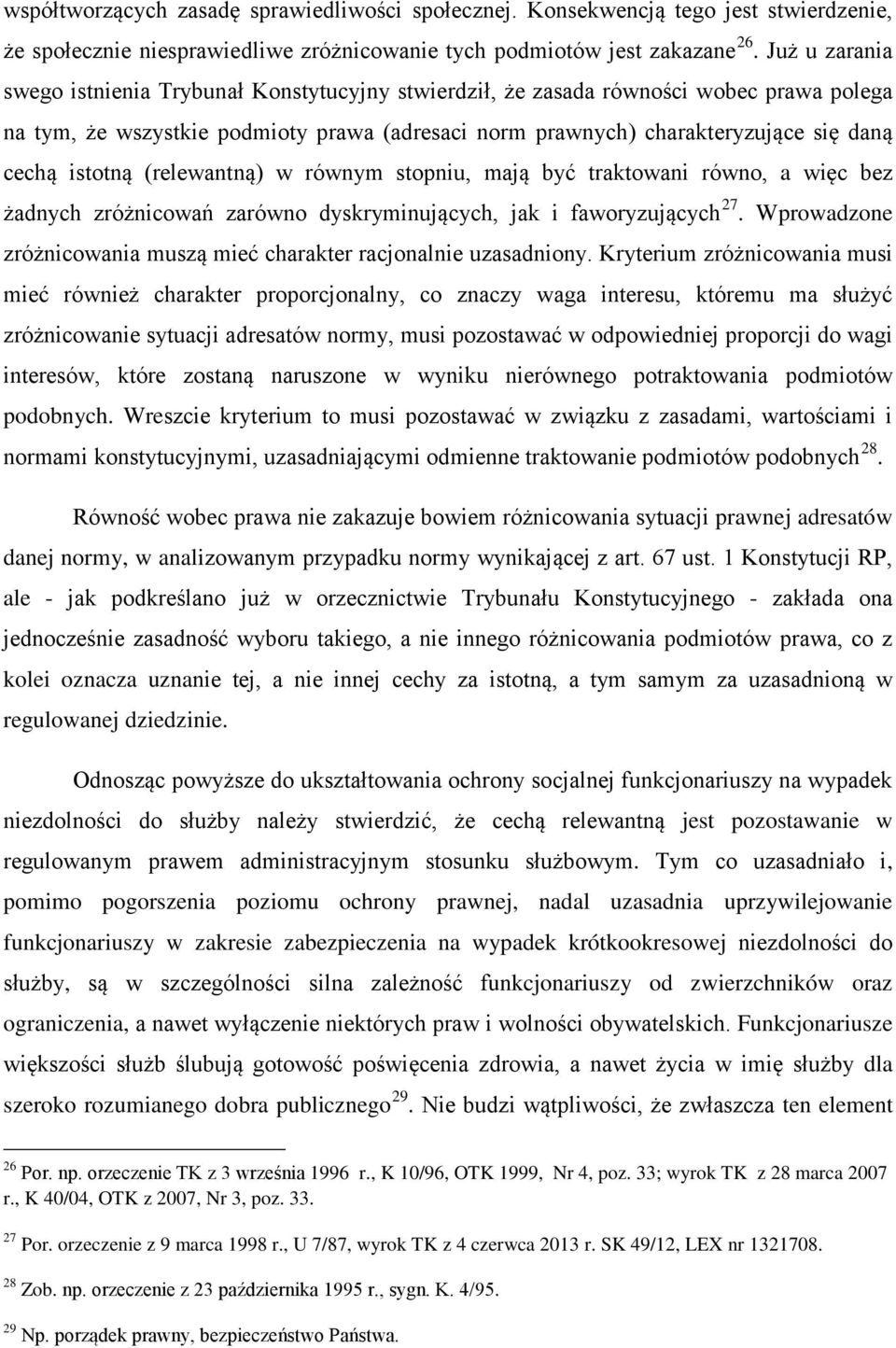 istotną (relewantną) w równym stopniu, mają być traktowani równo, a więc bez żadnych zróżnicowań zarówno dyskryminujących, jak i faworyzujących 27.