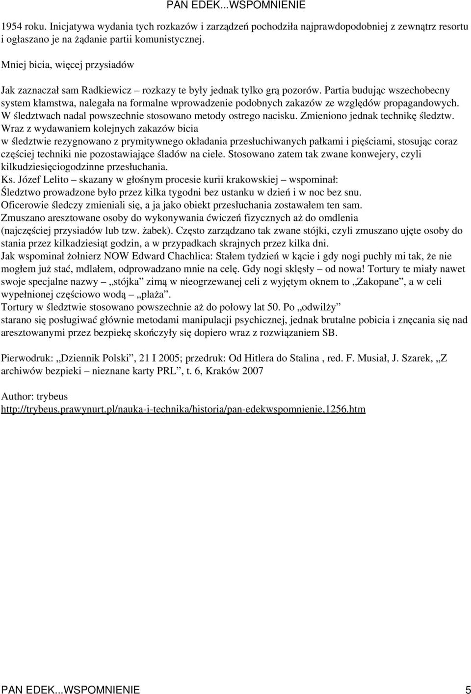 Partia budując wszechobecny system kłamstwa, nalegała na formalne wprowadzenie podobnych zakazów ze względów propagandowych. W śledztwach nadal powszechnie stosowano metody ostrego nacisku.