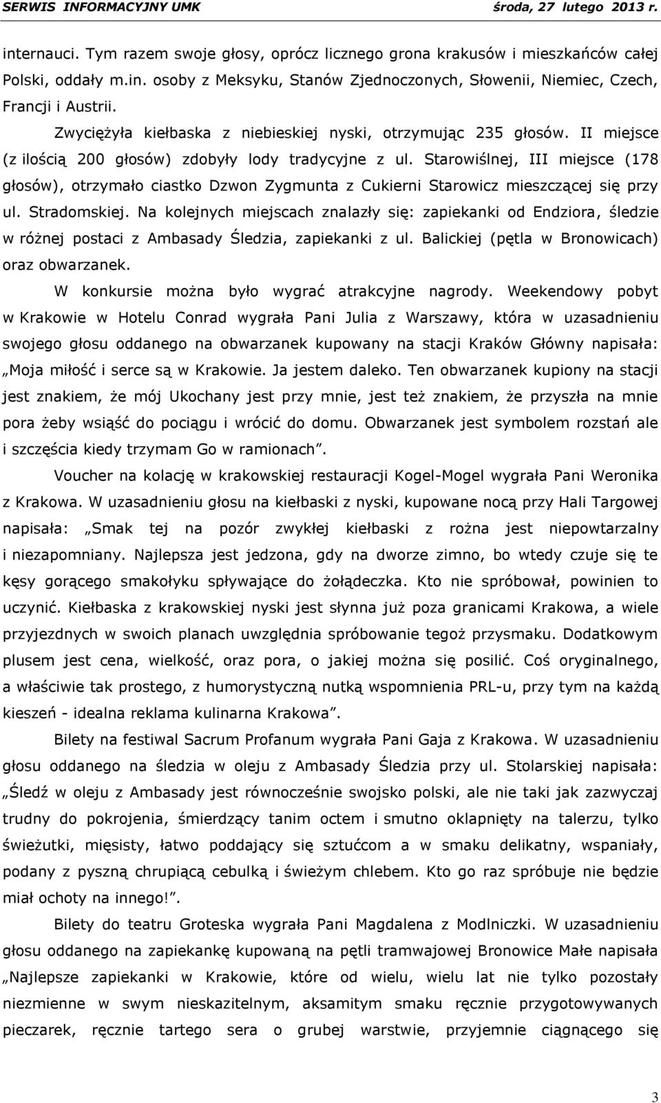 Starowiślnej, III miejsce (178 głosów), otrzymało ciastko Dzwon Zygmunta z Cukierni Starowicz mieszczącej się przy ul. Stradomskiej.