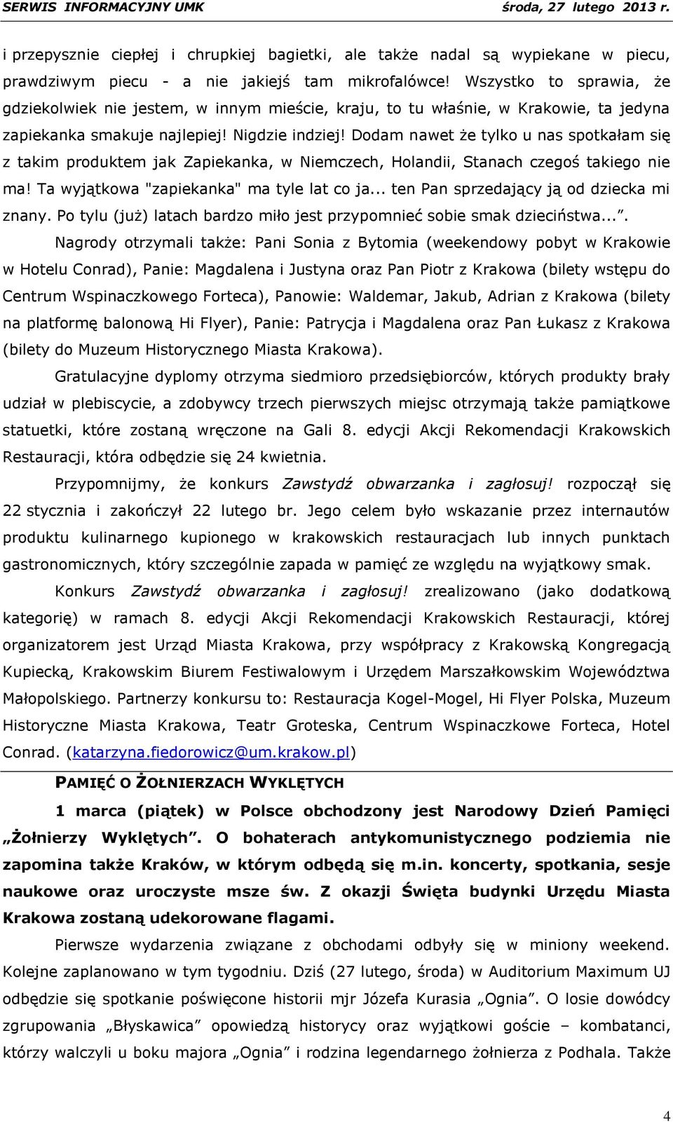 Dodam nawet że tylko u nas spotkałam się z takim produktem jak Zapiekanka, w Niemczech, Holandii, Stanach czegoś takiego nie ma! Ta wyjątkowa "zapiekanka" ma tyle lat co ja.