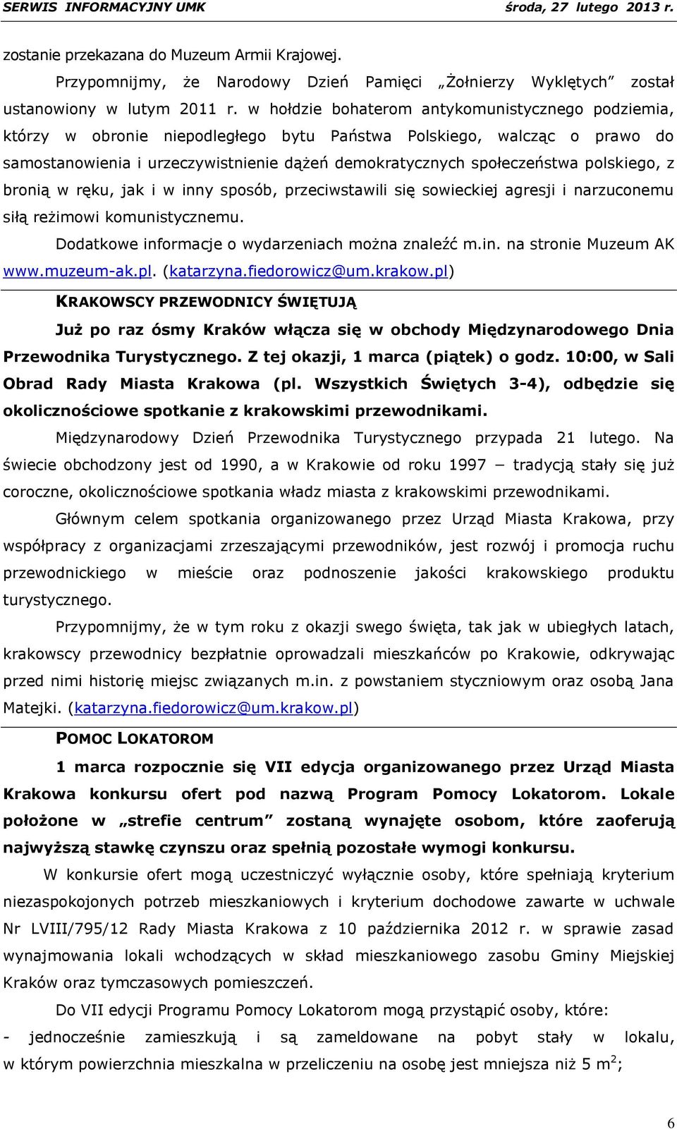 polskiego, z bronią w ręku, jak i w inny sposób, przeciwstawili się sowieckiej agresji i narzuconemu siłą reżimowi komunistycznemu. Dodatkowe informacje o wydarzeniach można znaleźć m.in. na stronie Muzeum AK www.