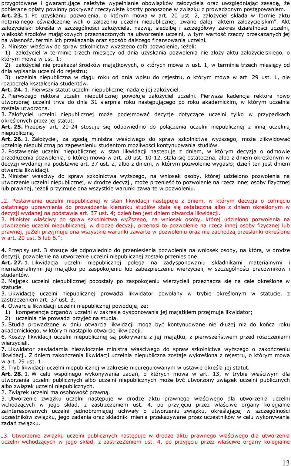 2, założyciel składa w formie aktu notarialnego oświadczenie woli o założeniu uczelni niepublicznej, zwane dalej "aktem założycielskim".