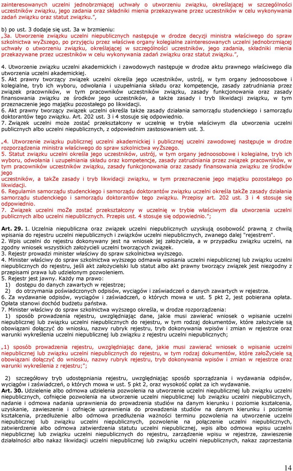 Utworzenie związku uczelni niepublicznych następuje w drodze decyzji ministra właściwego do spraw szkolnictwa wyższego, po przyjęciu przez właściwe organy kolegialne zainteresowanych uczelni