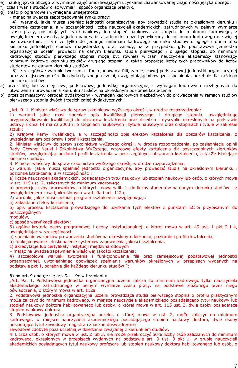 szczególności liczbę nauczycieli akademickich, zatrudnionych w pełnym wymiarze czasu pracy, posiadających tytuł naukowy lub stopień naukowy, zaliczanych do minimum kadrowego, z uwzględnieniem zasady,