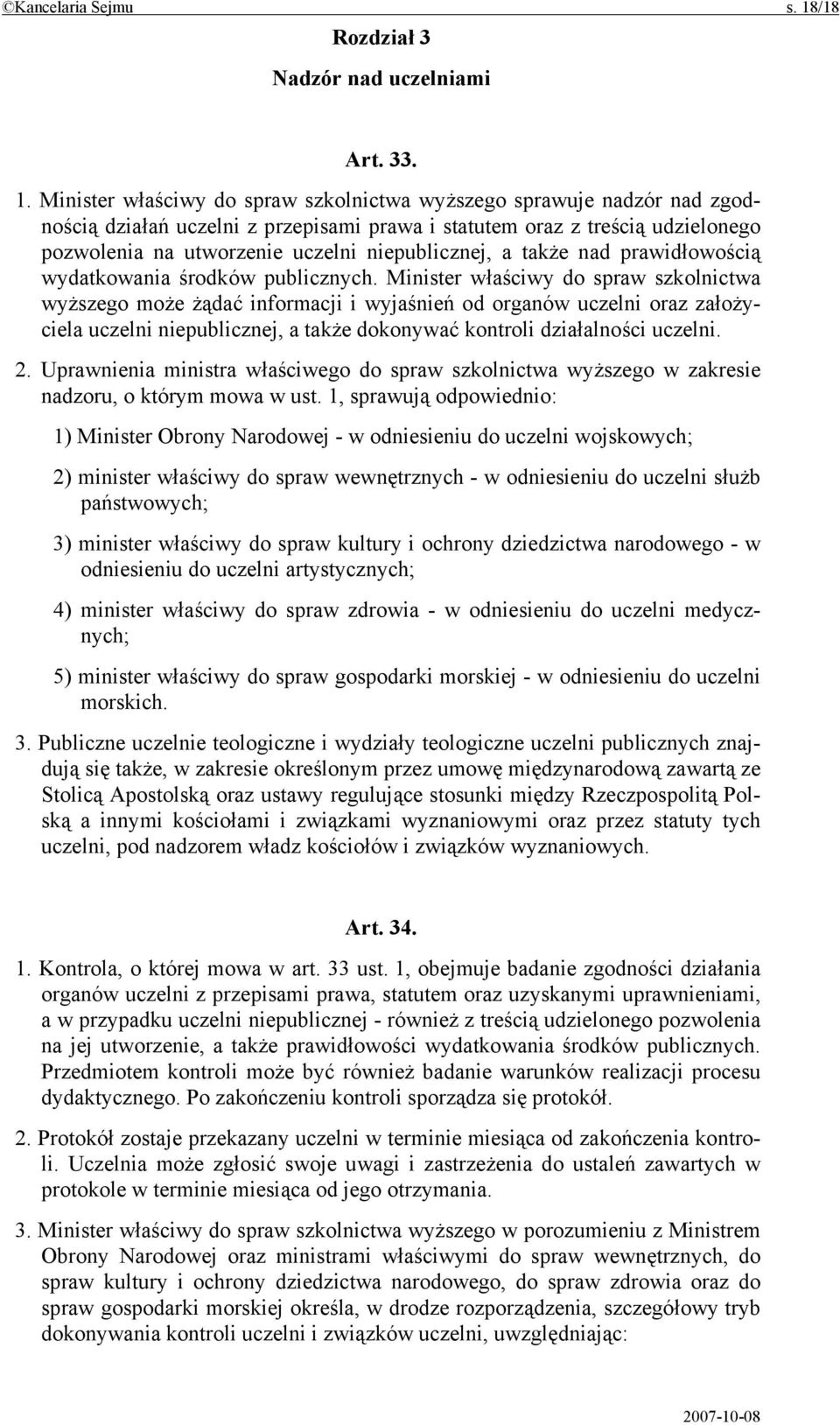 Minister właściwy do spraw szkolnictwa wyższego sprawuje nadzór nad zgodnością działań uczelni z przepisami prawa i statutem oraz z treścią udzielonego pozwolenia na utworzenie uczelni niepublicznej,