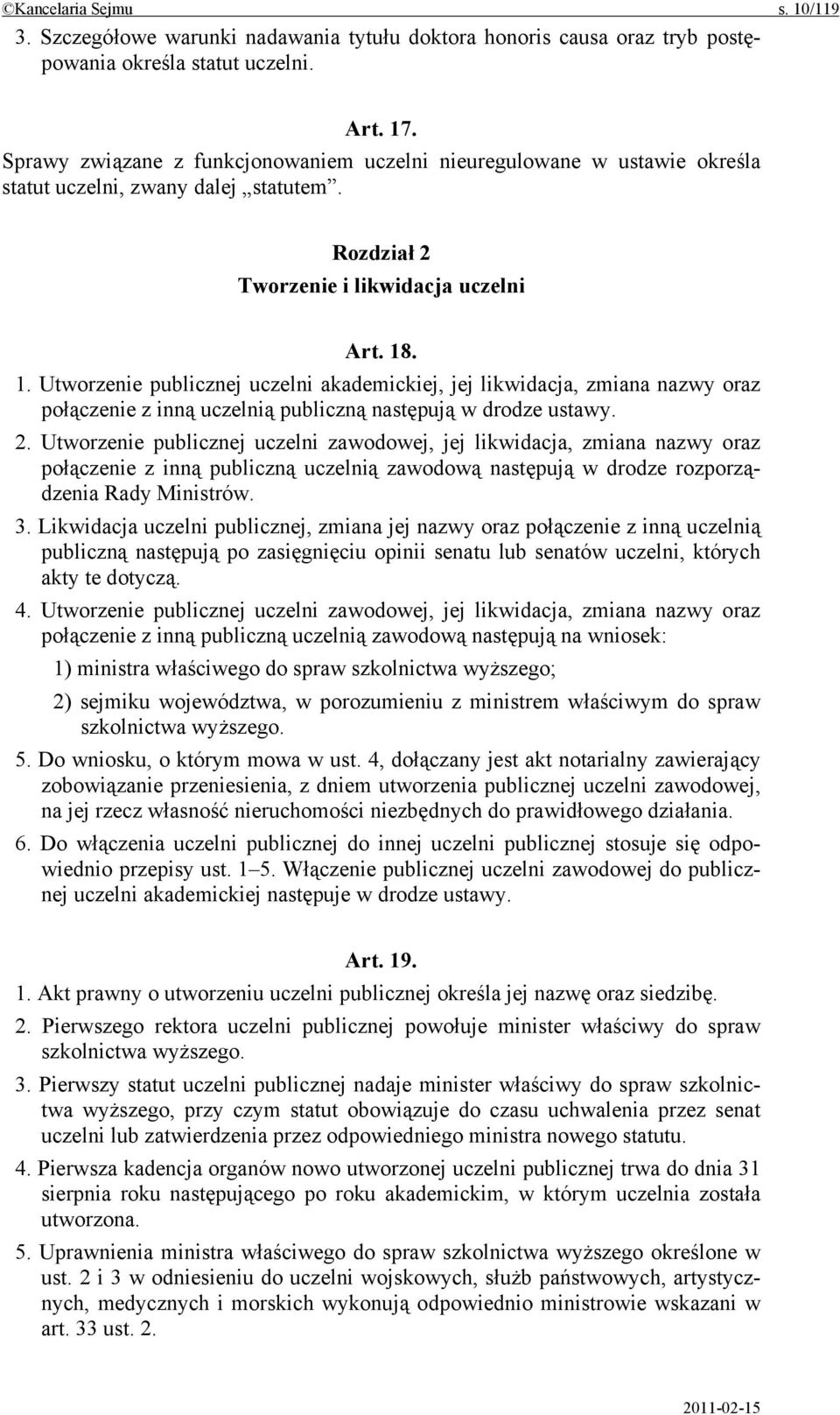 . 1. Utworzenie publicznej uczelni akademickiej, jej likwidacja, zmiana nazwy oraz połączenie z inną uczelnią publiczną następują w drodze ustawy. 2.