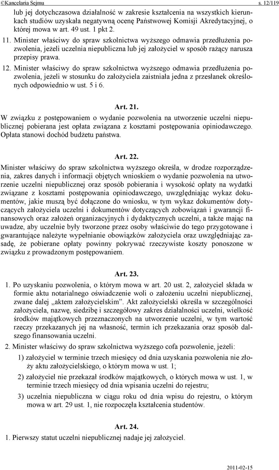 Minister właściwy do spraw szkolnictwa wyższego odmawia przedłużenia pozwolenia, jeżeli w stosunku do założyciela zaistniała jedna z przesłanek określonych odpowiednio w ust. 5 i 6. Art. 21.