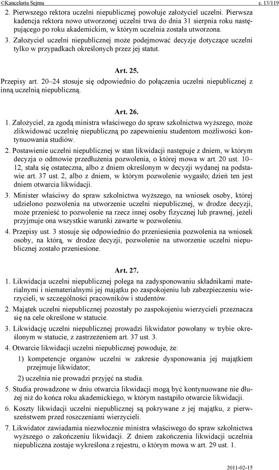 Art. 25. Przepisy art. 20 24 stosuje się odpowiednio do połączenia uczelni niepublicznej z inną uczelnią niepubliczną. Art. 26. 1.