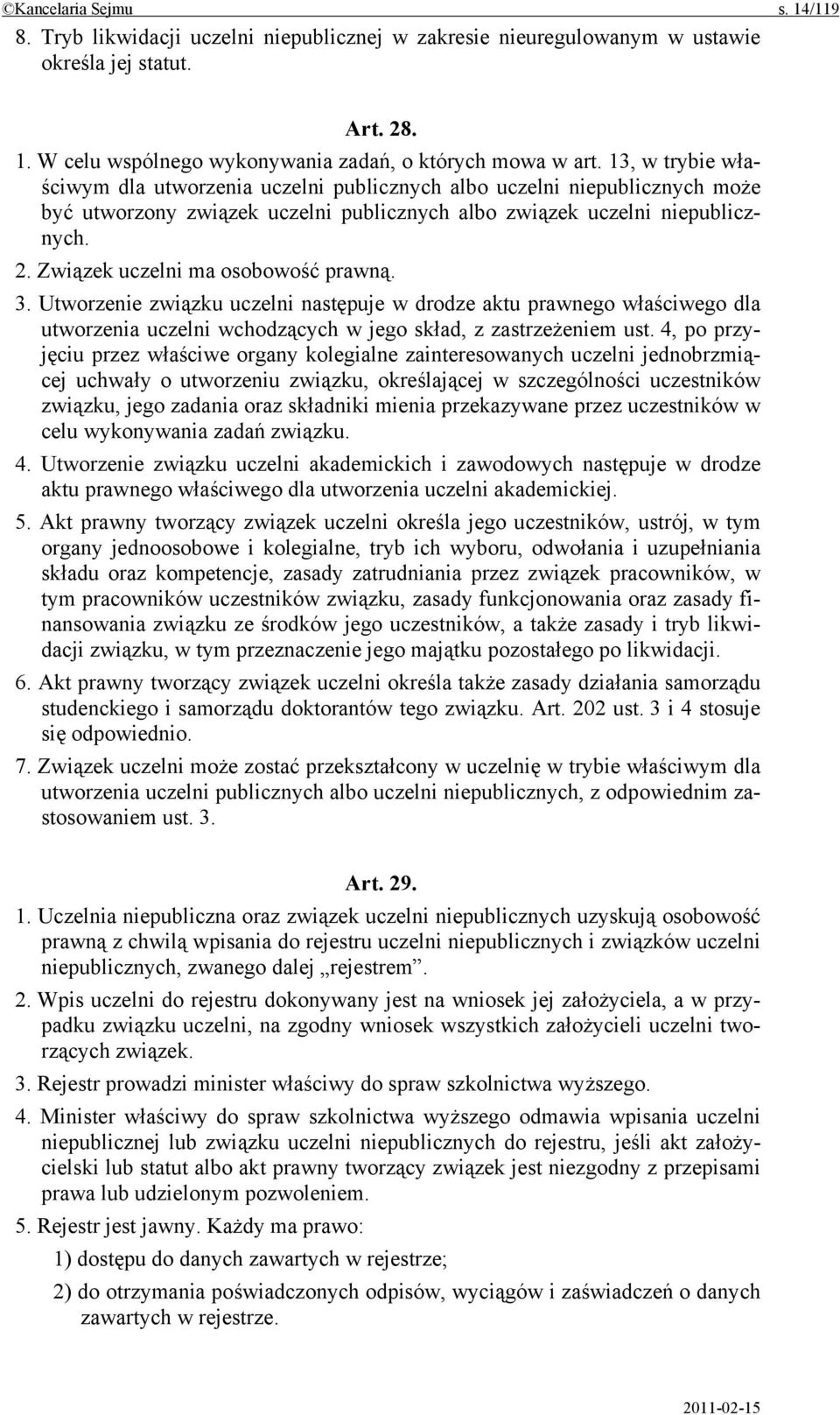 Związek uczelni ma osobowość prawną. 3. Utworzenie związku uczelni następuje w drodze aktu prawnego właściwego dla utworzenia uczelni wchodzących w jego skład, z zastrzeżeniem ust.