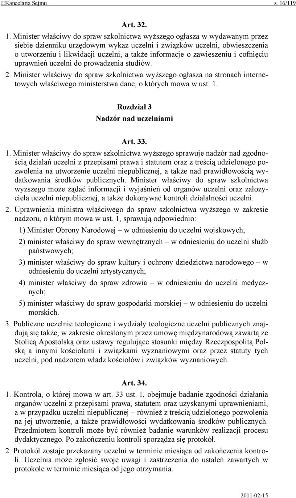 Minister właściwy do spraw szkolnictwa wyższego ogłasza w wydawanym przez siebie dzienniku urzędowym wykaz uczelni i związków uczelni, obwieszczenia o utworzeniu i likwidacji uczelni, a także