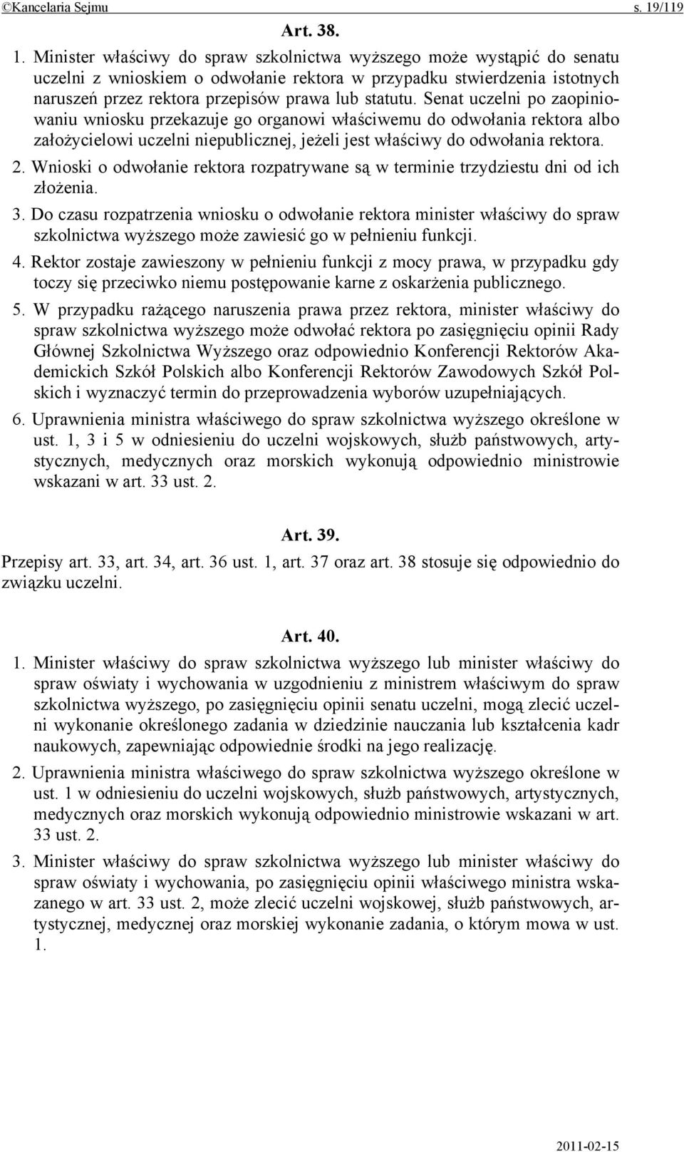 Minister właściwy do spraw szkolnictwa wyższego może wystąpić do senatu uczelni z wnioskiem o odwołanie rektora w przypadku stwierdzenia istotnych naruszeń przez rektora przepisów prawa lub statutu.