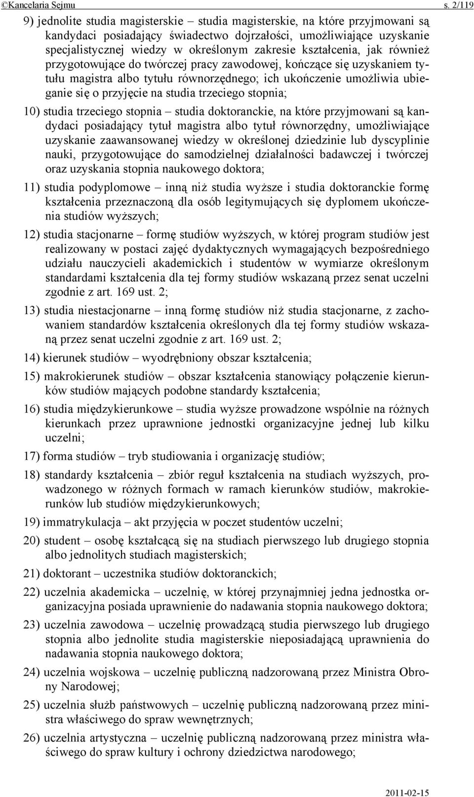 kształcenia, jak również przygotowujące do twórczej pracy zawodowej, kończące się uzyskaniem tytułu magistra albo tytułu równorzędnego; ich ukończenie umożliwia ubieganie się o przyjęcie na studia