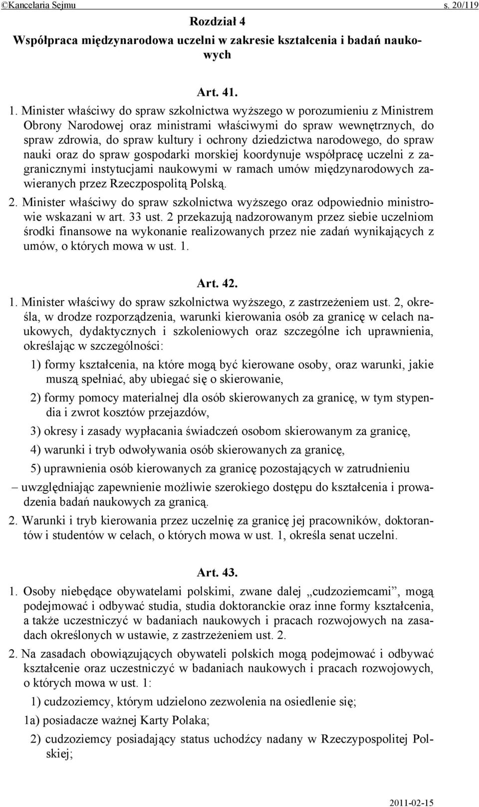 narodowego, do spraw nauki oraz do spraw gospodarki morskiej koordynuje współpracę uczelni z zagranicznymi instytucjami naukowymi w ramach umów międzynarodowych zawieranych przez Rzeczpospolitą