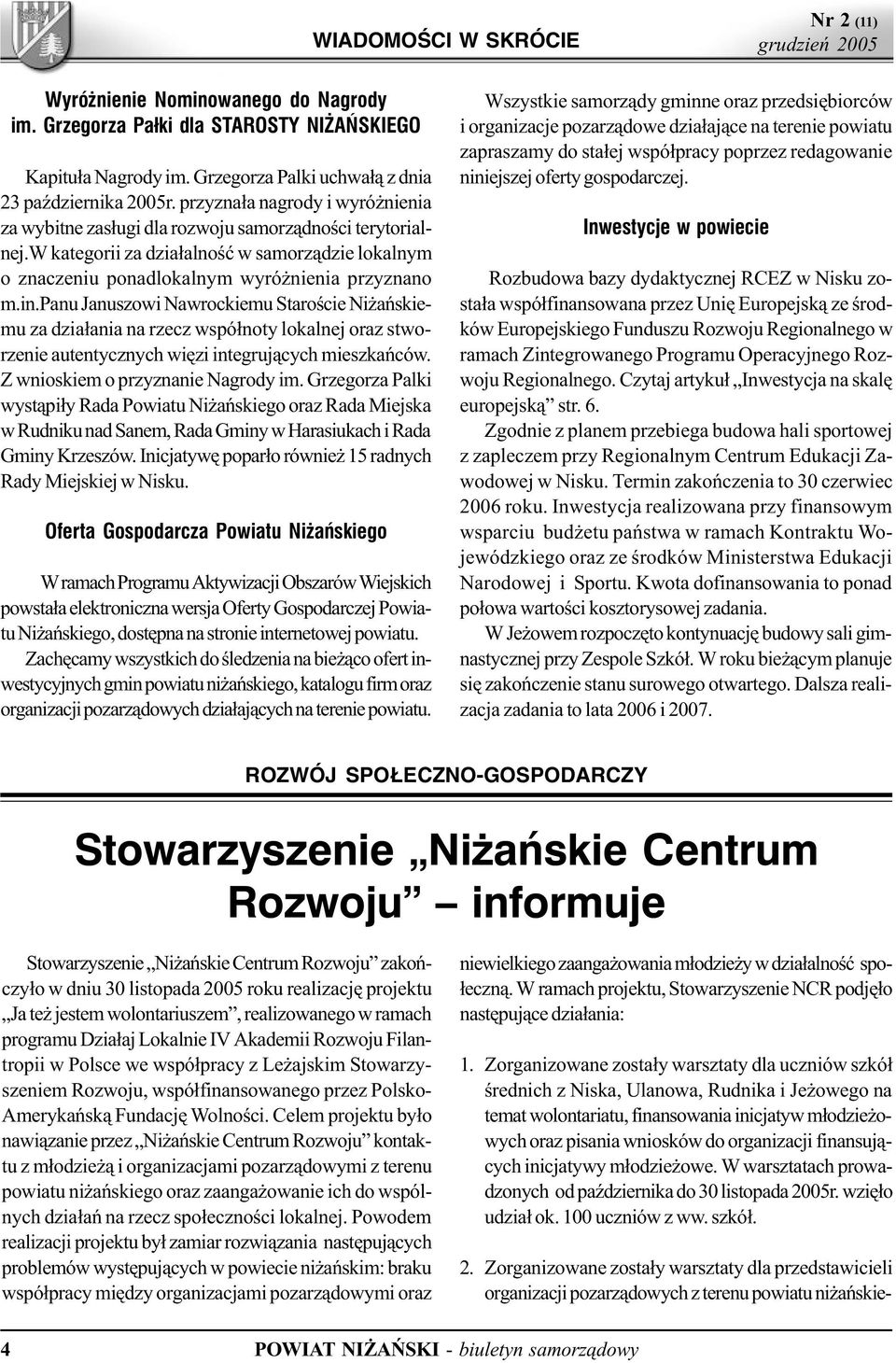 panu Januszowi Nawrockiemu Staroœcie Ni añskiemu za dzia³ania na rzecz wspó³noty lokalnej oraz stworzenie autentycznych wiêzi integruj¹cych mieszkañców. Z wnioskiem o przyznanie Nagrody im.