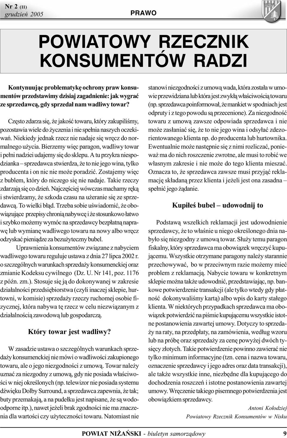 Bierzemy wiêc paragon, wadliwy towar i pe³ni nadziei udajemy siê do sklepu. A tu przykra niespodzianka sprzedawca stwierdza, e to nie jego wina, tylko producenta i on nic nie mo e poradziæ.