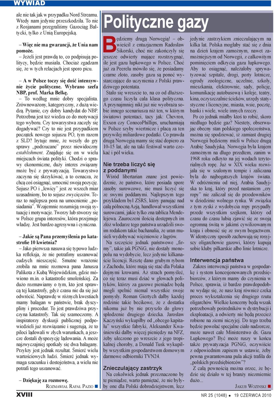 Marka Belkę. To według mnie dobry specjalista. Zrównoważony, kategoryczny, z dużą wiedzą. Pytanie, czy dobry kandydat do NBP. Potrzebna jest też wiedza co do motywacji tego wyboru.