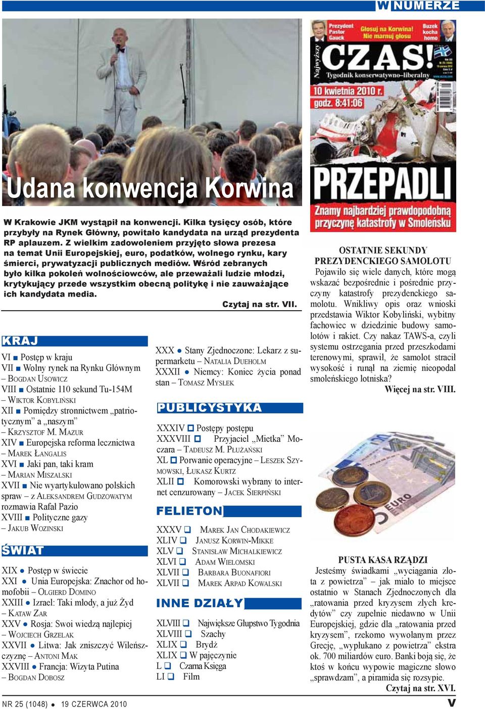 Wśród zebranych było kilka pokoleń wolnościowców, ale przeważali ludzie młodzi, krytykujący przede wszystkim obecną politykę i nie zauważające ich kandydata media. Czytaj na str. VII.